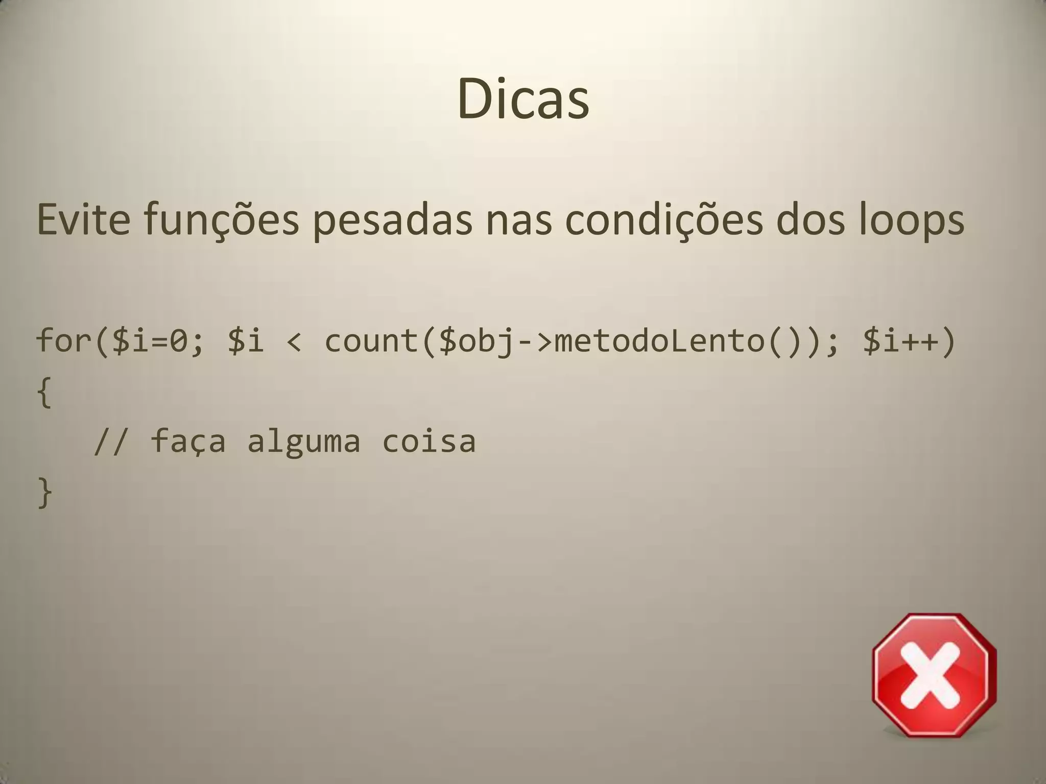 Dicasechoé mais rápido que print();utilize aspas simples ao invés de aspas duplas quando possível;evite métodos mágicos como __get, __set, __call e etc..prefira require() ao require_once() quando possível;utilize caminhos absolutos sempre que possível;$array['foo'] é até 7x mais rápido do que que$array[foo];evite o operador @ para ocultar erros;...