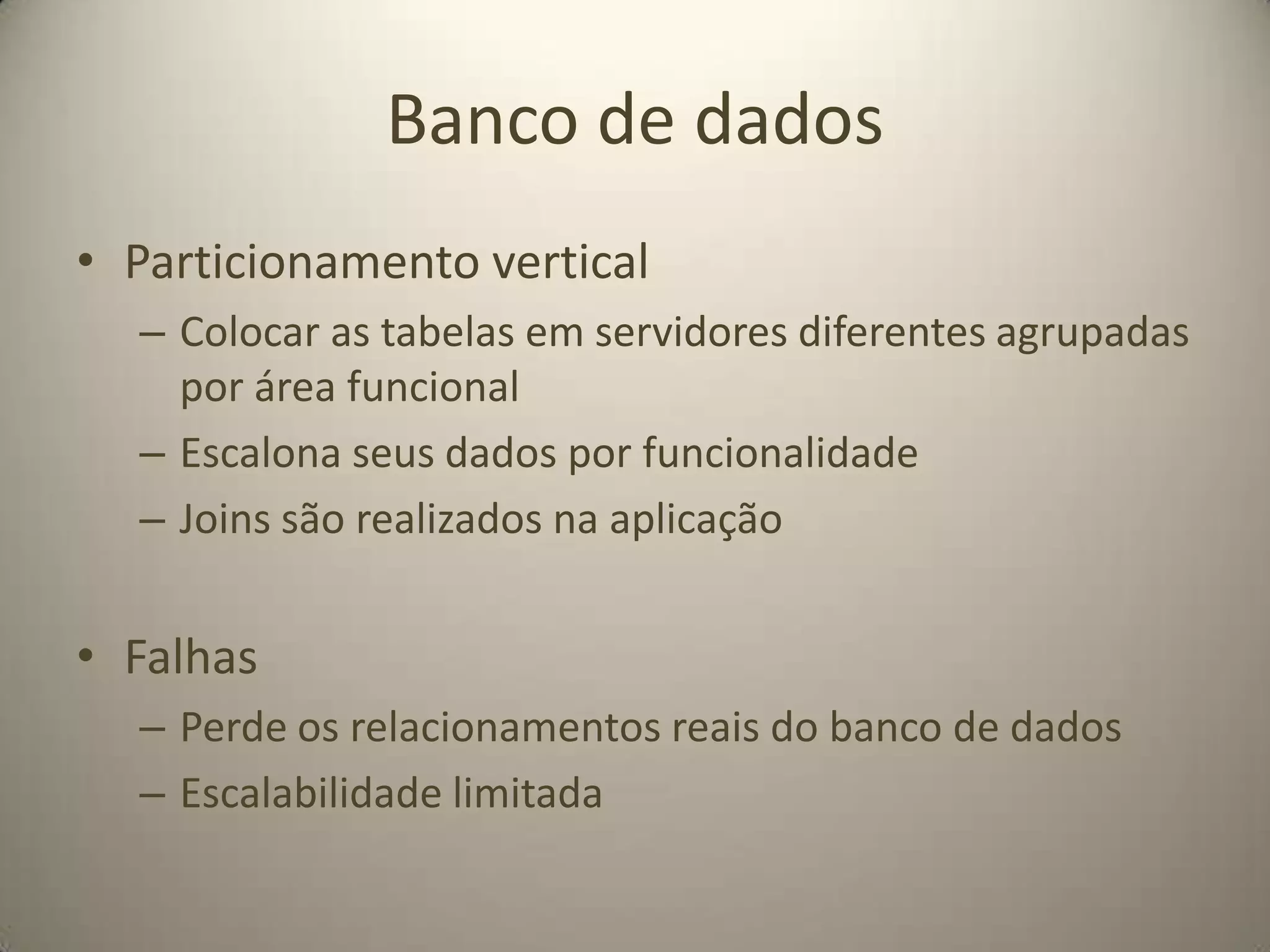 Banco de dadosMaster-slaveUm (e apenas um) masterUm ou mais slavesTodas as escritas são enviadas ao masterLeituras são distribuídas entre todos os nósFalhasÚnico ponto de falhaGargalo