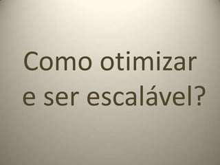 Casos famososTwitter – instabilidade devido a falha na estratégia de escalabilidadeDigg – teve de mudar toda a arquitetura da aplicação para manter-se onlineWorld ofWarcraft – durante o lançamento, foi sobrecarregado e ficou fora do arYoutube, LiveJournal, Facebook....