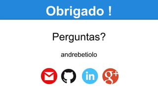 Obrigado ! 
Perguntas? 
andrebetiolo 

