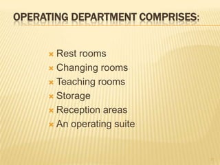 OPERATING DEPARTMENT COMPRISES:
 Rest rooms
 Changing rooms
 Teaching rooms
 Storage
 Reception areas
 An operating suite
21
 