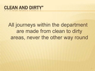 CLEAN AND DIRTY”
All journeys within the department
are made from clean to dirty
areas, never the other way round
23
 