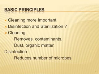 BASIC PRINCIPLES
 Cleaning more Important
 Disinfection and Sterilization ?
 Cleaning
Removes contaminants,
Dust, organic matter,
Disinfection
Reduces number of microbes
38
 