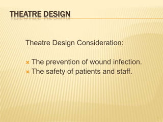 THEATRE DESIGN
Theatre Design Consideration:
 The prevention of wound infection.
 The safety of patients and staff.
5
 