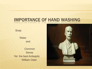 IMPORTANCE OF HAND WASHING
Soap
Water
and
Common
Sense
Yet the best Antiseptic
William Osler
53
 