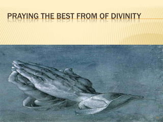 PRAYING THE BEST FROM OF DIVINITY
58
 