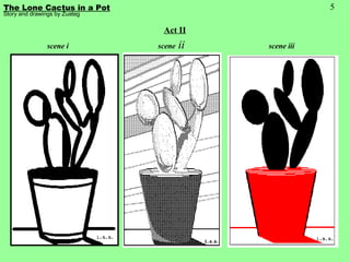 5 The Lone Cactus in a Pot Story and drawings by Zuateg Act II scene i scene  ii scene iii 