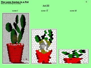 6 The Lone Cactus in a Pot Story and drawings by Zuateg Act III scene i scene  ii scene iii 