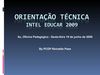 Itu, Oficina Pedagógica - Sexta-feira 19 de junho de 2009 By PCOP Reinaldo Paes 