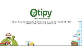 India’s Fastest Growing Community Group Buying (CGB) for
Fresh and Grocery Commerce
 