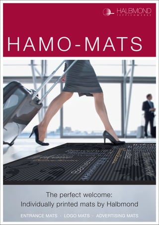 H A M O - M at s

The perfect welcome:
Individually printed mats by Halbmond
entrance mats · logo mats · Advertising mats

 