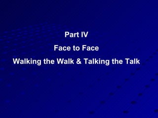 Part IV Face to Face Walking the Walk & Talking the Talk 
