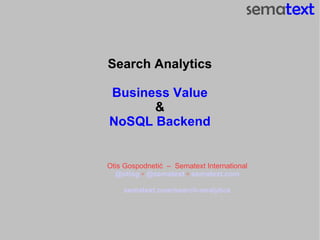 Search Analytics Business Value & NoSQL Backend Otis Gospodneti ć  –  Sematext International @otisg  ◦  @sematext  ◦  sematext.com sematext.com/search-analytics 