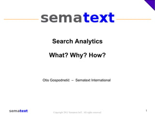 Copyright 2011 Sematext Int'l.  All rights reserved. Search Analytics What? Why? How? Otis Gospodneti ć  –  Sematext International 