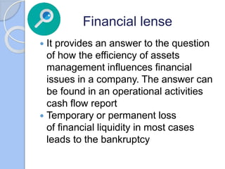 Assets lense
 Risks of running a comapny
 Answers to the following questions:
 What are the financial sources spent on ...