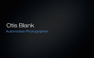 Otis Blank
Automotive Photographer
 