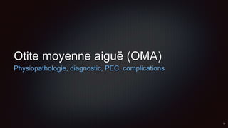 Otite moyenne aiguë (OMA)
Physiopathologie, diagnostic, PEC, complications
 