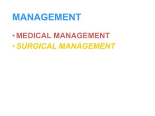 MANAGEMENT
•MEDICAL MANAGEMENT
•SURGICAL MANAGEMENT
 