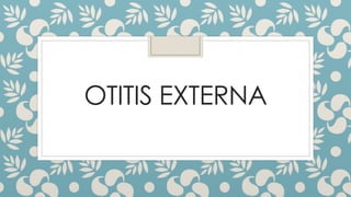 OTITIS EXTERNA
 