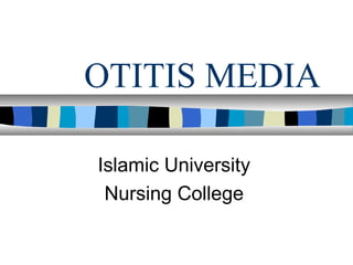 OTITIS MEDIA
Islamic University
Nursing College
 