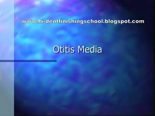 Otitis Media www.hi-dentfinishingschool.blogspot.com 