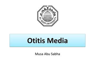 Otitis Media
Musa Abu Sabha
 