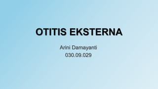 OTITIS EKSTERNA
Arini Damayanti
030.09.029
 
