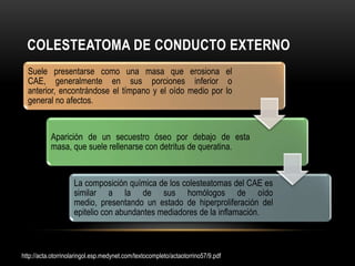 TEJIDO DE GRANULACIÓN SOBRE LA MEMBRANA TIMPANICAIndica que la membrana timpánica ha sido perforada El tejido se origina en el oído medio y protruye a través de la membrana