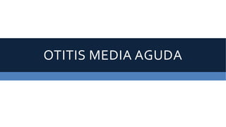 OTITIS MEDIA AGUDA

 