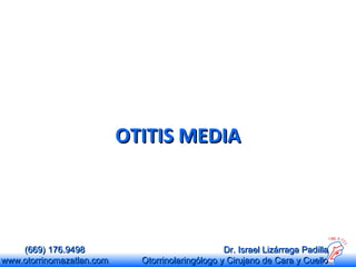 OTITIS MEDIA

(669) 176.9498
www.otorrinomazatlan.com

Dr. Israel Lizárraga Padilla
Otorrinolaringólogo y Cirujano de Cara y Cuello

 