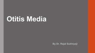 Otitis Media
By Dr. Rajal Sukhiyaji
 
