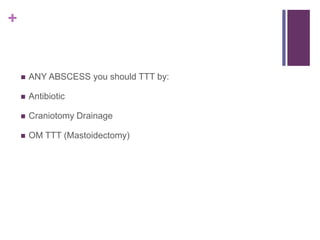+
 ANY ABSCESS you should TTT by:
 Antibiotic
 Craniotomy Drainage
 OM TTT (Mastoidectomy)
 