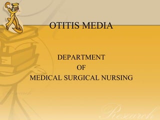 OTITIS MEDIA
DEPARTMENT
OF
MEDICAL SURGICAL NURSING
 