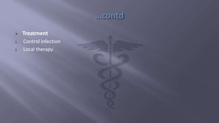  Treatment
1. Control infection
2. Local therapy
 