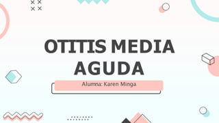 OTITIS MEDIA
AGUDA
Alumna: Karen Minga
 