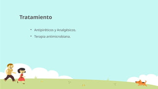 Tratamiento
 Antipiréticos y Analgésicos.
 Terapia antimicrobiana.
 