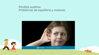 Pérdida auditiva
Problemas de equilibrio y motores
 