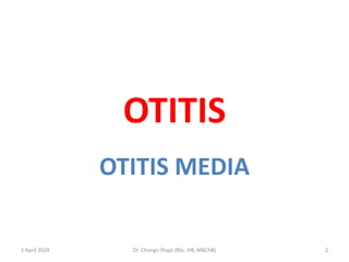 OTITIS
OTITIS MEDIA
1 April 2024 Dr. Chongo Shapi (BSc. HB, MBChB) 2
 