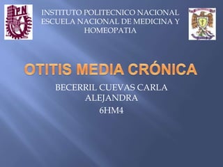 INSTITUTO POLITECNICO NACIONAL
ESCUELA NACIONAL DE MEDICINA Y
          HOMEOPATIA




   BECERRIL CUEVAS CARLA
        ALEJANDRA
            6HM4
 