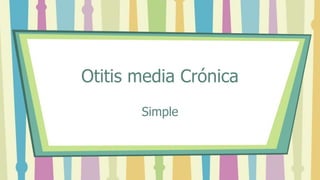 Otitis media Crónica
Simple
 