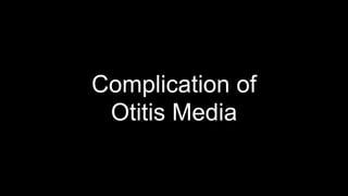 Complication of
Otitis Media
 