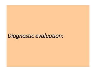Diagnostic evaluation:
 