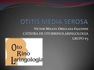 VÍCTOR MIGUEL ORELLANA FALCONES
CÁTEDRA DE OTORRINOLARINGOLOGIA
GRUPO #3
 