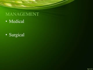 MANAGEMENT
• Medical
• Surgical
 