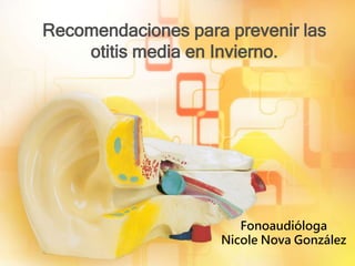 Recomendaciones para prevenir las
otitis media en Invierno.
Fonoaudióloga
Nicole Nova González
 