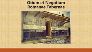 Otium et Negotium
Romanae Tabernae
 