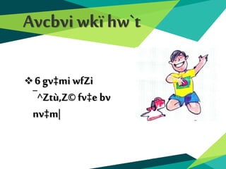 Avcbviwkï hw`t
 6 gv‡mi wfZi
¯^Ztù‚Z©fv‡ebv
nv‡m|
 