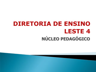 DIRETORIA DE ENSINO
             LESTE 4
 