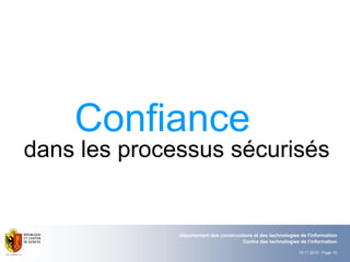 19.11.2010 - Page 10
Département des constructions et des technologies de l'information
Centre des technologies de l'information
Confiance
dans les processus sécurisés
 