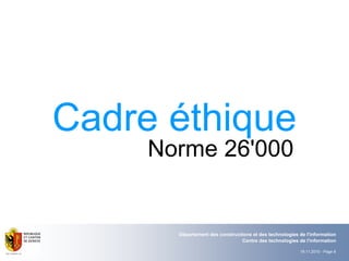 19.11.2010 - Page 8
Département des constructions et des technologies de l'information
Centre des technologies de l'information
Cadre éthique
Norme 26'000
 